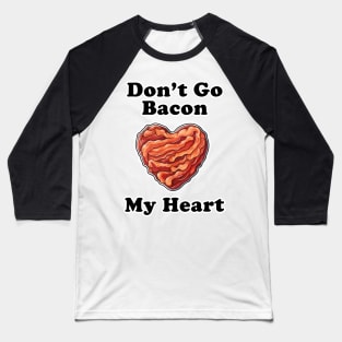 Don't Go Bacon My Heart! Baseball T-Shirt